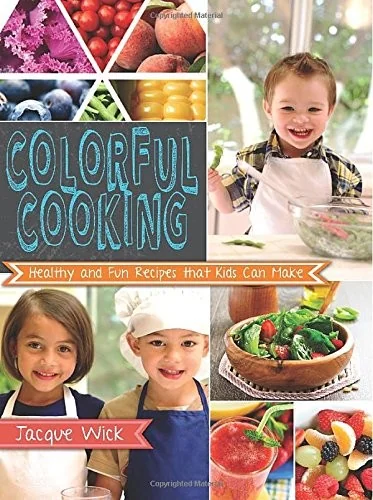 Colorful Cooking: Healthy and Fun Recipes That Kids Can Make