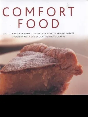 Comfort Food: Just Like Mother Used to Make: 150 Heart-Warming Dishes Shown in Over 200 Evocative Photographs