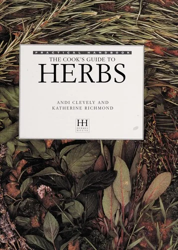 Complete Book of Herbs: The Ultimate Guide to Herbs and Their Uses, with Over 120 Step-By-Step Recipes and Practical, Easy-To-Make Gift Ideas