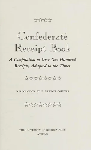 Confederate Receipt Book: A Compilation of Over One Hundred Receipts, Adapted to the Times