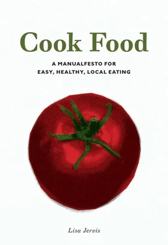 Cook Food: A Manualfesto for Easy, Healthy, Local Eating by Jervis, Lisa