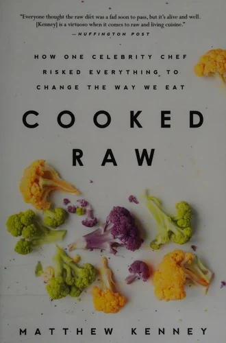 Cooked Raw: How One Celebrity Chef Risked Everything to Change the Way We Eat