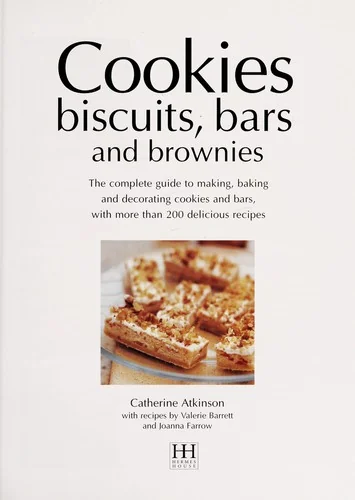 Cookies, Biscuits, Bars and Brownies: The Complete Guide to Making, Baking and Decorating Cookies and Bars, with More Than 200 Delicious Recipes by Atkinson, Catherine