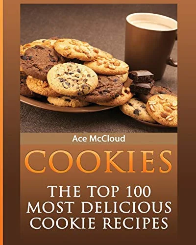 Cookies: The Top 100 Most Delicious Cookie Recipes by McCloud, Ace