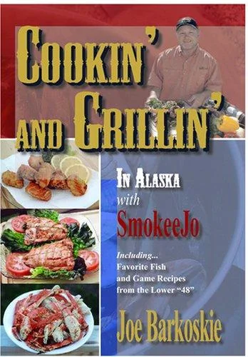 Cookin' and Grillin' in Alaska With SmokeeJo: Including...Favorite Fish and Game Recipes from the Lower 48