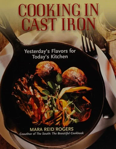 Cooking in Cast Iron: Yesterday's Flavors for Today's Kitchen