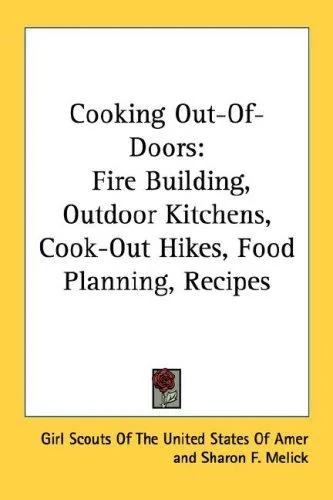 Cooking Out-Of-Doors: Fire Building, Outdoor Kitchens, Cook-Out Hikes, Food Planning, Recipes