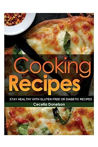 Cooking Recipes: Stay Healthy with Gluten Free or Diabetic Recipes