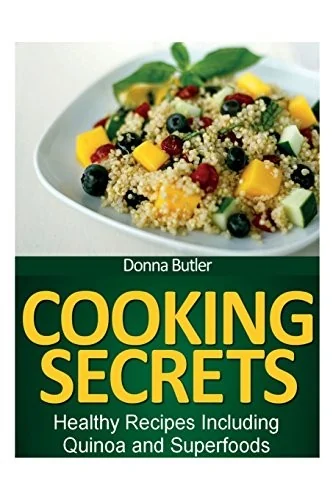 Cooking Secrets: Healthy Recipes Including Quinoa and Superfoods