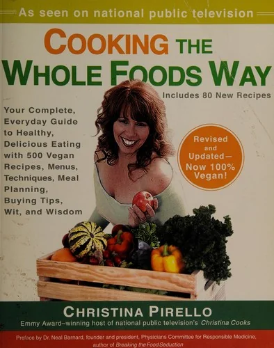 Cooking the Whole Foods Way: Your Complete, Everyday Guide to Healthy, Delicious Eating with 500 Vegan Recipes, Menus, Techniques, Meal Planning, Buyi