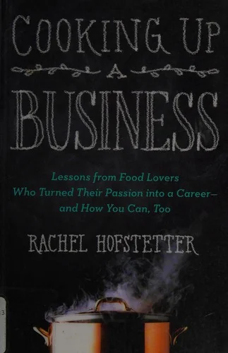 Cooking Up a Business: Lessons from Food Lovers Who Turned Their Passion into a Career -- and How You Can, Too