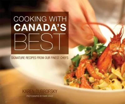 Cooking with Canada's Best: Signature Recipes from Our Finest Chefs by Dubrofsky, Karen