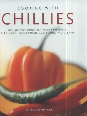 Cooking with Chillies: Hot and Spicy Dishes from Around the World: 150 Delicious Recipes Shown in 250 Sizzling Photographs