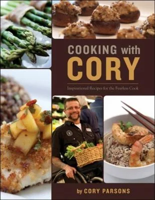 Cooking with Cory: Inspirational Recipes for the Fearless Cook