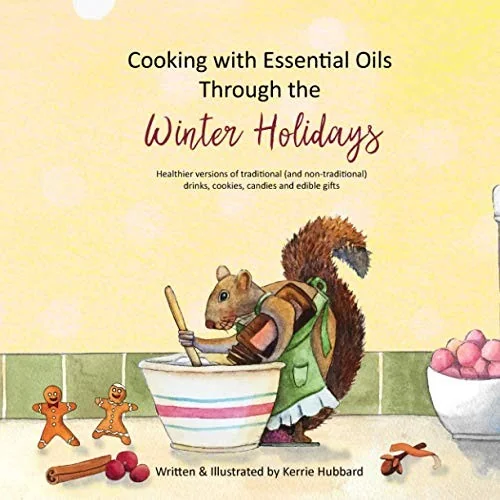 Cooking with Essential Oils Through the Winter Holidays: Healthier versions of traditional (and non-traditional) drinks, appetizers, desserts, candies