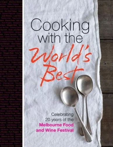 Cooking with the World's Best: Celebrating 20 Years of the Melbourne Food and Wine Festival.