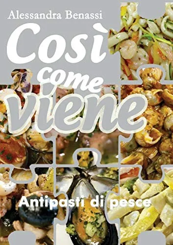 Cosi come viene. Antipasti di pesce by Benassi, Alessandra