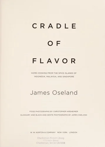 Cradle of Flavor: Home Cooking from the Spice Islands of Indonesia, Singapore, and Malaysia by Oseland, James