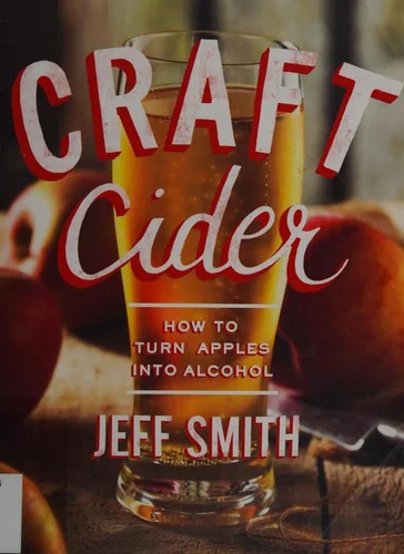 Craft Cider: How to Turn Apples Into Alcohol by Smith, Jeff