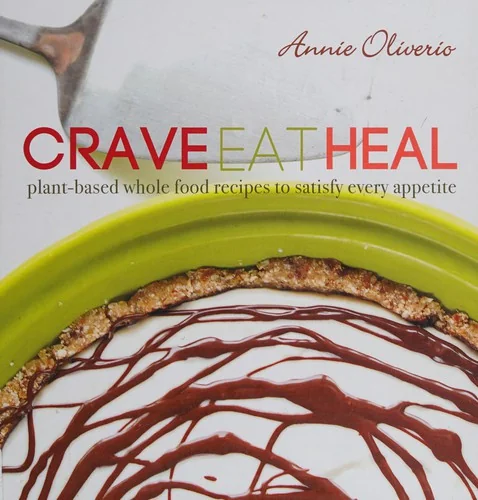 Crave, Eat, Heal: Plant-Based, Whole-Food Recipes to Satisfy Every Appetite