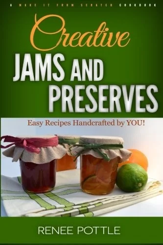 Creative Jams and Preserves: Easy Recipes Handcrafted by YOU! by Pottle, Renee