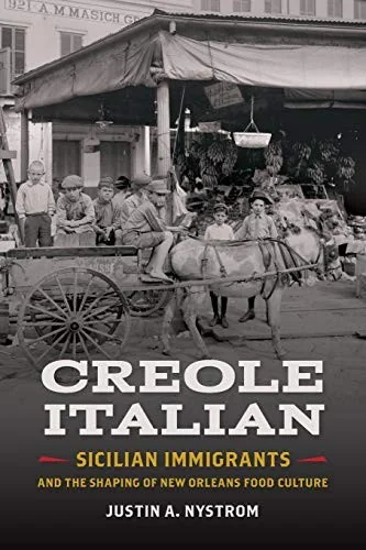 Creole Italian: Sicilian Immigrants and the Shaping of New Orleans Food Culture