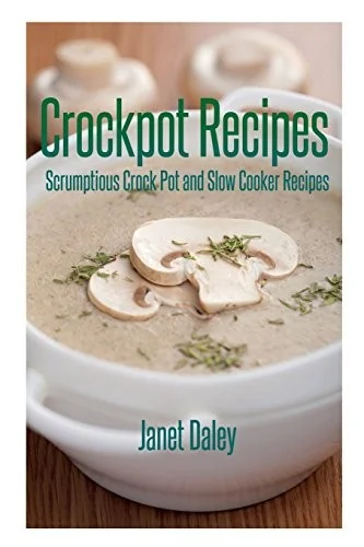 Crockpot Recipes: Scrumptious Crock Pot and Slow Cooker Recipes by Daley, Janet