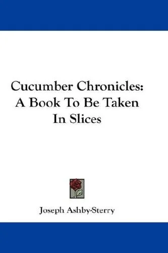 Cucumber Chronicles: A Book To Be Taken In Slices by Ashby-Sterry, Joseph