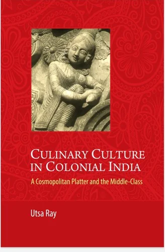 Culinary Culture in Colonial India: A Cosmopolitan Platter and the Middle-Class