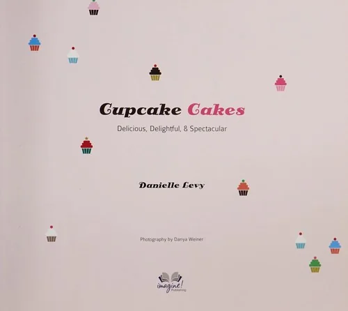Cupcake Cakes: Delicious, Delightful, & Spectacular by Levy, Danielle