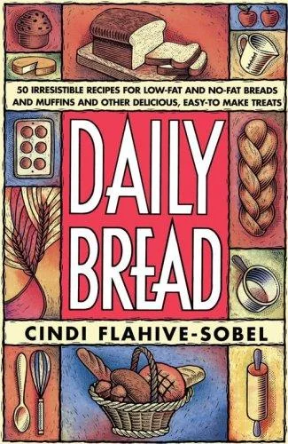 Daily Bread: More Than 50 Irresistible Recipes for Low-Fat and No-Fat Breads and Muffins, and Other Delicious, Easy-To-Make Treats by Flahive-Sobel, Cindi