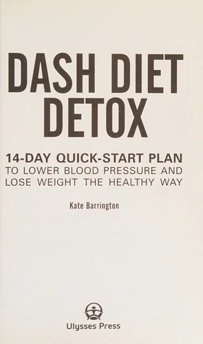 Dash Diet Detox: 14-Day Quick-Start Plan to Lower Blood Pressure and Lose Weight the Healthy Way