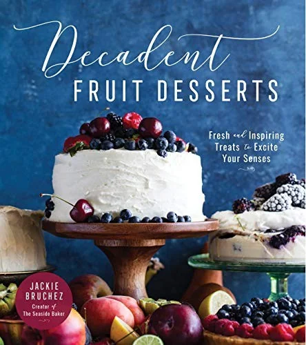 Decadent Fruit Desserts: Fresh and Inspiring Treats to Excite Your Senses by Bruchez, Jackie