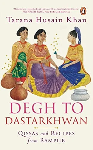 Degh to Dastarkhwan: Qissas and Recipes from Rampur Cuisine by Khan, Tarana Husain