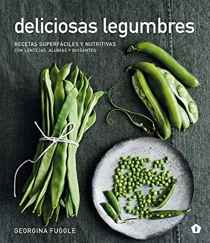 Deliciosas Legumbres: Recetas Superfaciles Y Nutritivas Con Lentejas, Alubias Y Guisantes