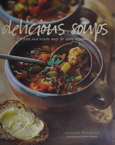 Delicious Soups: Fresh and Hearty Soups for Every Occasion