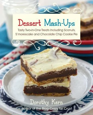 Dessert Mash-Ups: Tasty Two-In-One Treats Including Sconuts, s'Morescake, Chocolate Chip Cookie Pie and Many More (Repackage)