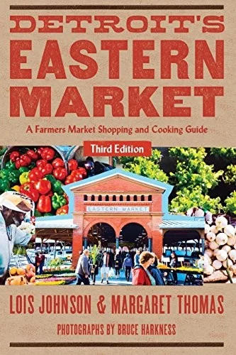 Detro Detroit's Eastern Market: A Farmers Market Shopping and Cooking Guide by Johnson, Lois