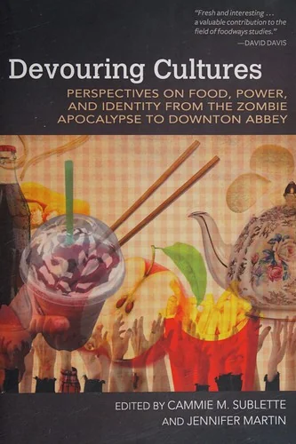 Devouring Cultures: Perspectives on Food, Power, and Identity from the Zombie Apocalypse to Downton Abbey