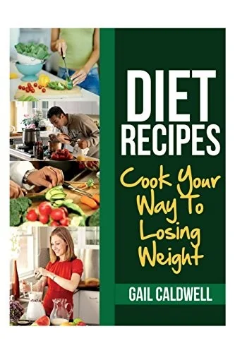 Diet Recipes: Cook Your Way to Losing Weight