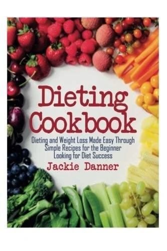 Dieting Cookbook: Dieting and Weight Loss Made Easy Through Simple Recipes for the Beginner Looking for Diet Success by Danner, Jackie