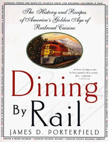 Dining by Rail: The History and Recipes of America's Golden Age of Railroad Cuisine