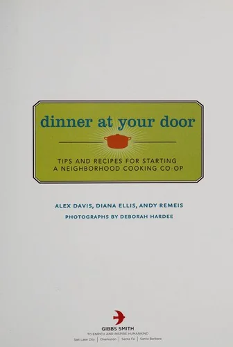 Dinner at Your Door: Tips and Recipes for Starting a Neighborhood Cooking Co-Op