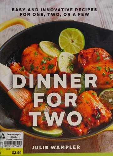 Dinner for Two: Easy and Innovative Recipes for One, Two, or a Few