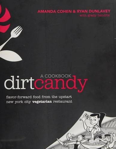 Dirt Candy: A Cookbook: Flavor-Forward Food from the Upstart New York City Vegetarian Restaurant