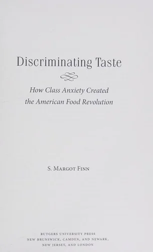 Discriminating Taste: How Class Anxiety Created the American Food Revolution