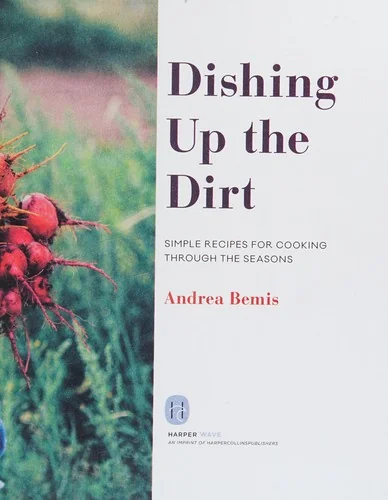 Dishing Up the Dirt: Simple Recipes for Cooking Through the Seasons