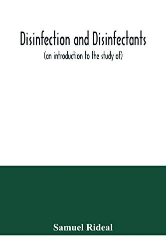 Disinfection and disinfectants (an introduction to the study of), together with an account of the chemical substances used as antiseptics and preserva by Rideal, Samuel