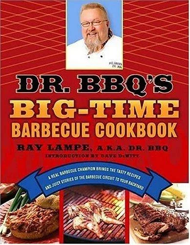 Dr. Bbq's Big-Time Barbecue Cookbook: A Real Barbecue Champion Brings the Tasty Recipes and Juicy Stories of the Barbecue Circuit to Your Backyard
