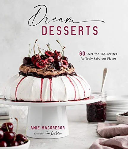 Dream Desserts: 60 Over-The-Top Recipes for Truly Fabulous Flavor